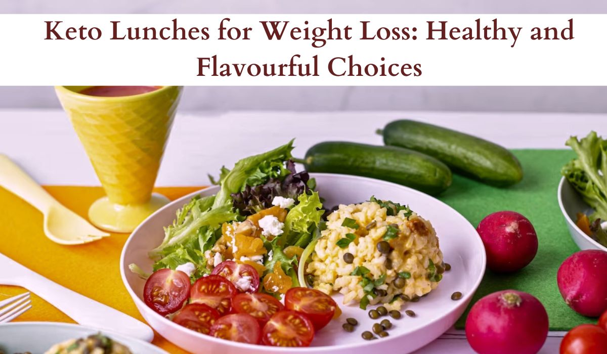 Keto Lunches for Weight Loss: Healthy and Flavourful Choices